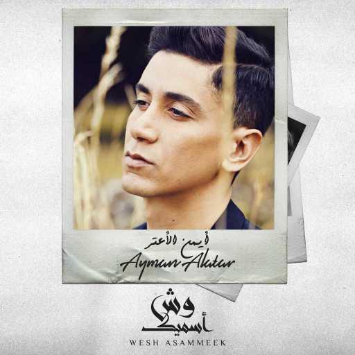 كلمات اغنية أيمن الأعتر – وش أسميك مكتوبة