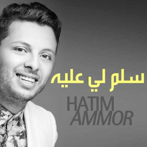 كلمات اغنية حاتم عمور – سلم لي عليه مكتوبة