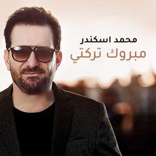 كلمات اغنية محمد إسكندر – مبروك ترَكتي مكتوبة