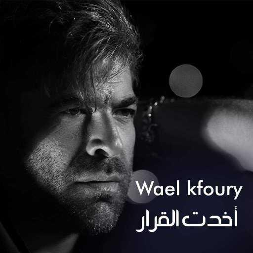 كلمات اغنية وائل كفوري – أخدت القرار مكتوبة