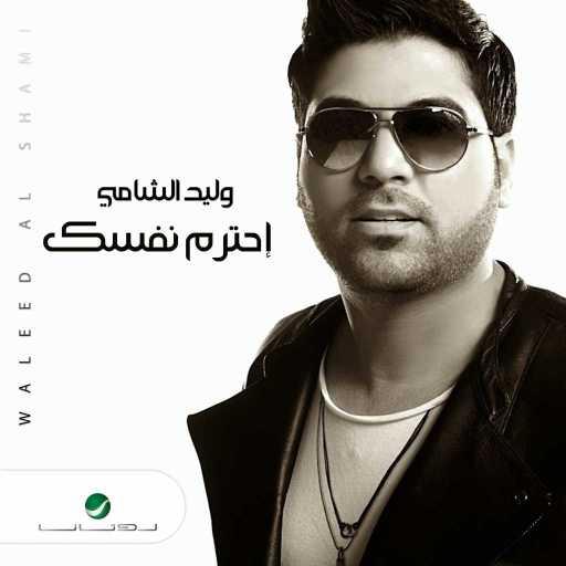 كلمات اغنية وليد الشامي – احترم نفسك مكتوبة