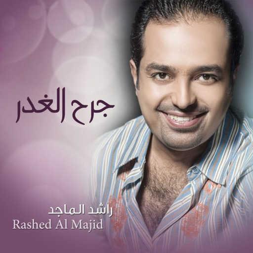 كلمات اغنية راشد الماجد – جرح الغدر مكتوبة