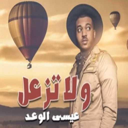 كلمات اغنية عيسى الوعد – ولاتزعل مكتوبة