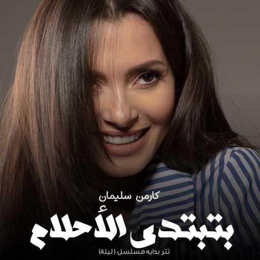 كلمات اغنية كارمن سليمان – بتبتدى الأحلام مكتوبة
