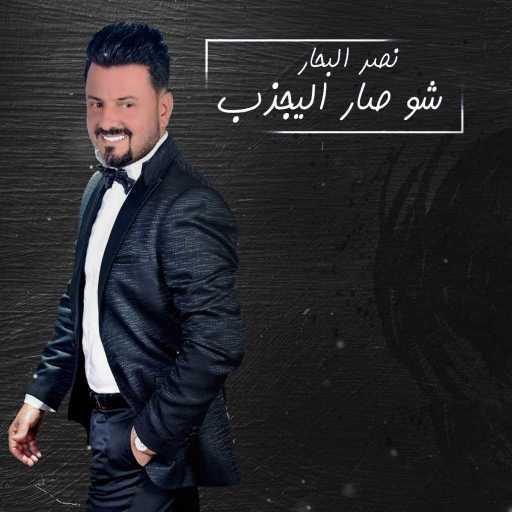 كلمات اغنية نصر البحار – شو صار اليجذب مكتوبة
