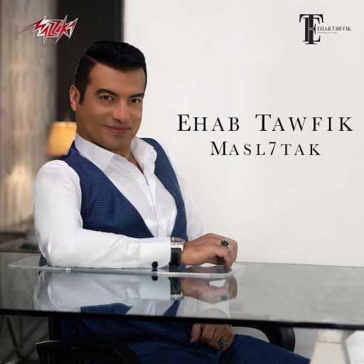 كلمات اغنية ايهاب توفيق – مصلحتك مكتوبة