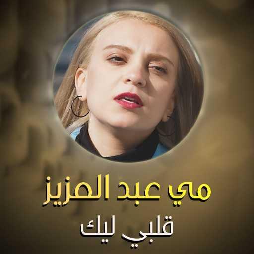 كلمات اغنية مي عبد العزيز – قلبي ليك مكتوبة