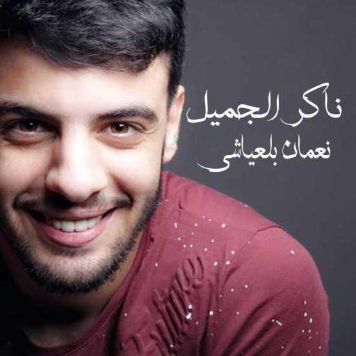 كلمات اغنية نعمان بلعياشي – ناكر الجميل مكتوبة