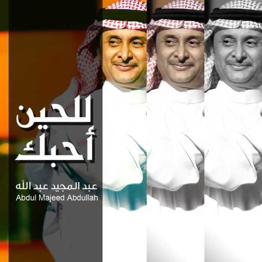 كلمات اغنية عبد المجيد عبدالله – للحين احبك مكتوبة