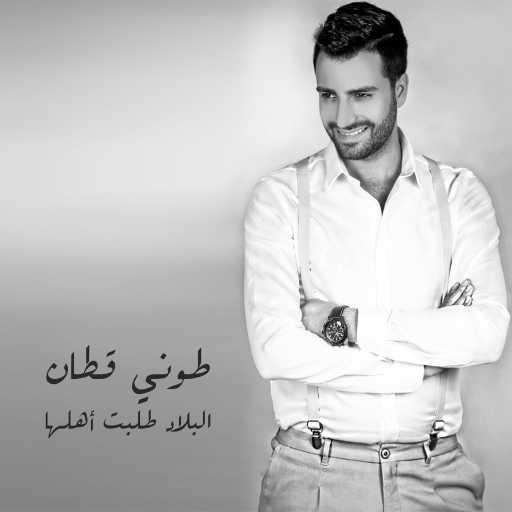 كلمات اغنية طوني قطان – البلاد طلبت أهلها مكتوبة