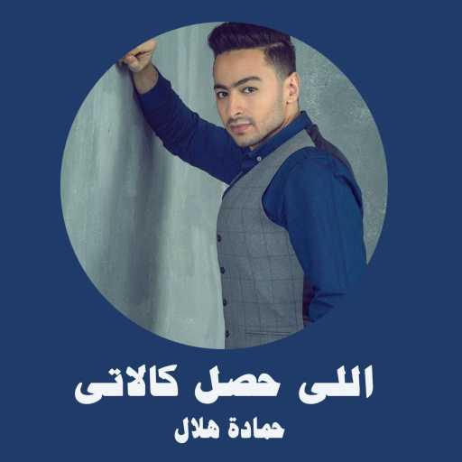 كلمات اغنية حمادة هلال – اللى حصل كالاتى مكتوبة