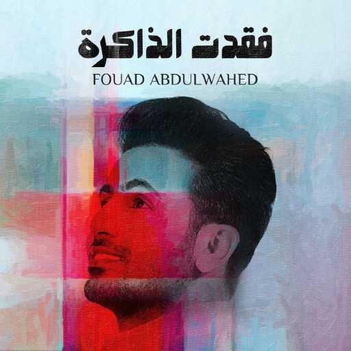 كلمات اغنية فؤاد عبد الواحد – فقدت الذاكرة مكتوبة