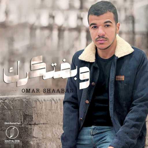 كلمات اغنية عمر شعبان – وبفتكرك مكتوبة