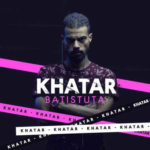 كلمات اغنية باتيستوتا – Khatar مكتوبة