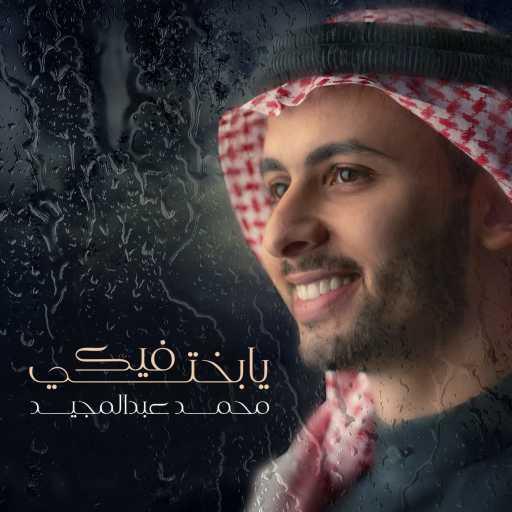 كلمات اغنية محمد عبدالمجيد – يا بختي فيك مكتوبة