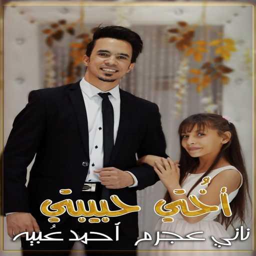 كلمات اغنية عبيه – اختي حبيبتي – ناني عجرم و عبيه مكتوبة