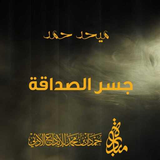 كلمات اغنية ميحد حمد – جسر الصداقة مكتوبة