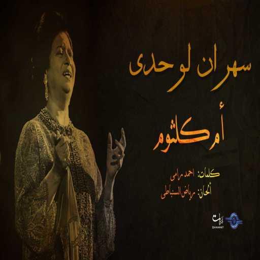 كلمات اغنية ام كلثوم – سهران لوحدى مكتوبة