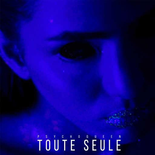 كلمات اغنية Psychoqueen – Toute Seule مكتوبة