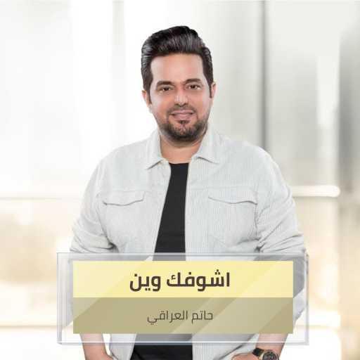 كلمات اغنية حاتم العراقي – اشوفك وين مكتوبة