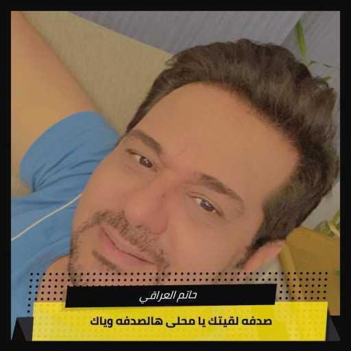 كلمات اغنية حاتم العراقي – ‫صدفه لقيتك يا محلى هالصدفه وياك ‬ مكتوبة