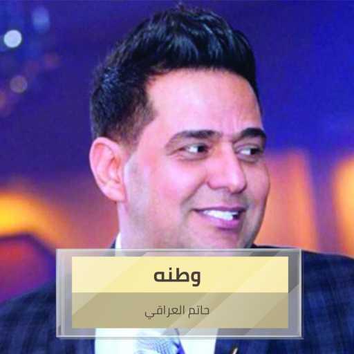 كلمات اغنية حاتم العراقي – وطنه مكتوبة