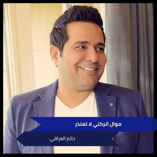 كلمات اغنية حاتم العراقي – موال اتركني لا تعتذر مكتوبة