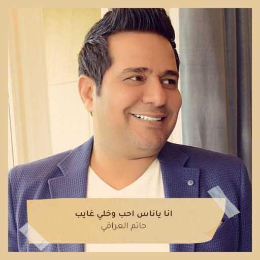 كلمات اغنية حاتم العراقي – انا ياناس احب وخلي غايب مكتوبة