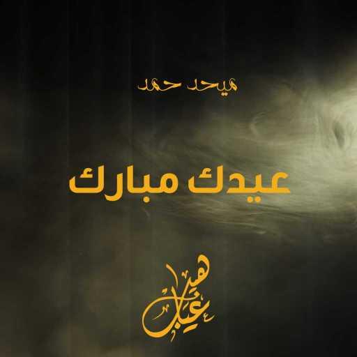كلمات اغنية ميحد حمد – عيدك مبارك مكتوبة