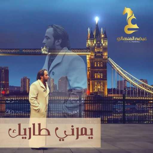 كلمات اغنية عيضة المنهالي – يمرني طاريك مكتوبة