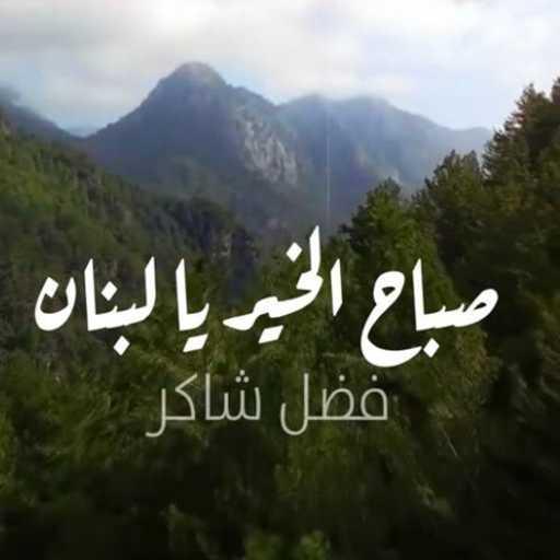 كلمات اغنية فضل شاكر – صباح الخير يا لبنان مكتوبة