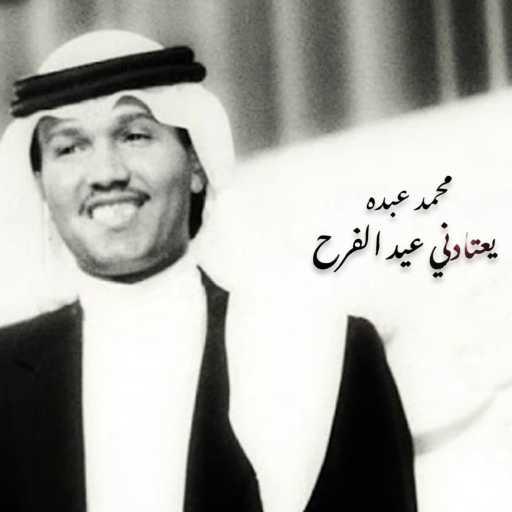 كلمات اغنية محمد عبده – يعتادني عيد الفرح مكتوبة