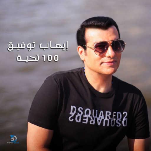 كلمات اغنية ايهاب توفيق – 100 تحية مكتوبة