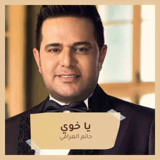 كلمات اغنية حاتم العراقي – يا خوي مكتوبة