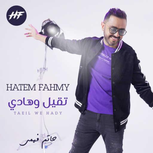 كلمات اغنية حاتم فهمي – تقيل وهادي مكتوبة
