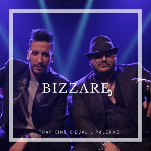 كلمات اغنية Trap King & Djalil Palermo – Bizzare مكتوبة