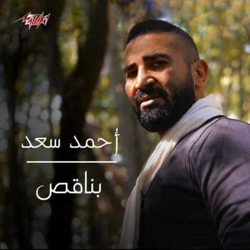 كلمات اغنية احمد سعد – بناقص مكتوبة